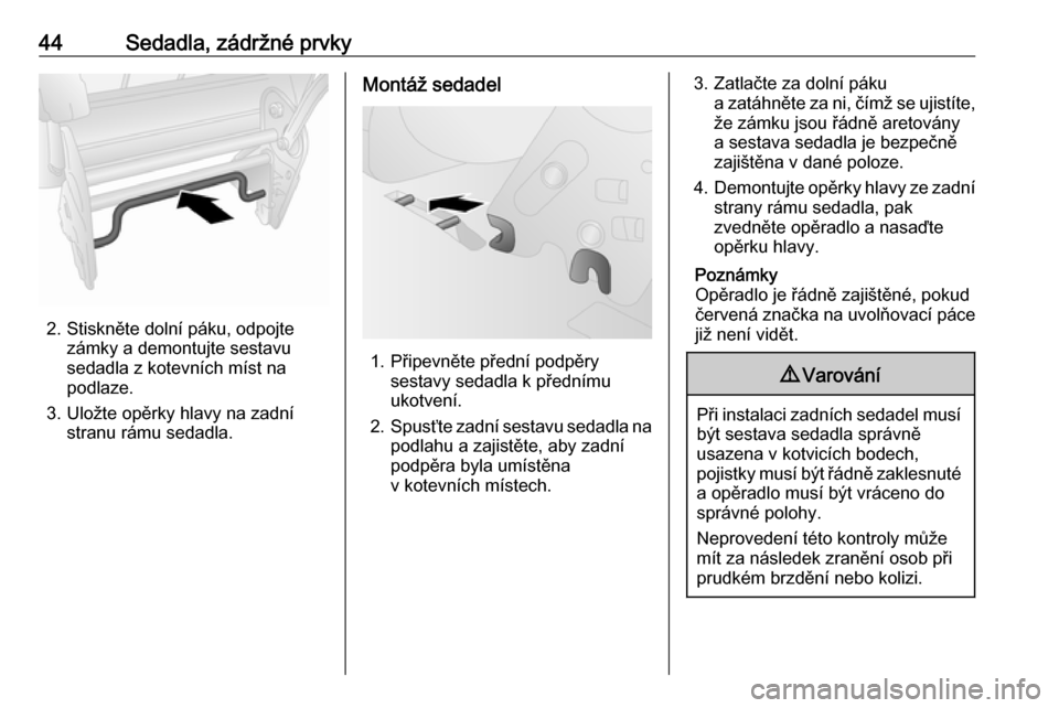OPEL COMBO D 2018  Uživatelská příručka (in Czech) 44Sedadla, zádržné prvky
2. Stiskněte dolní páku, odpojtezámky a demontujte sestavu
sedadla z kotevních míst na
podlaze.
3. Uložte opěrky hlavy na zadní stranu rámu sedadla.
Montáž seda