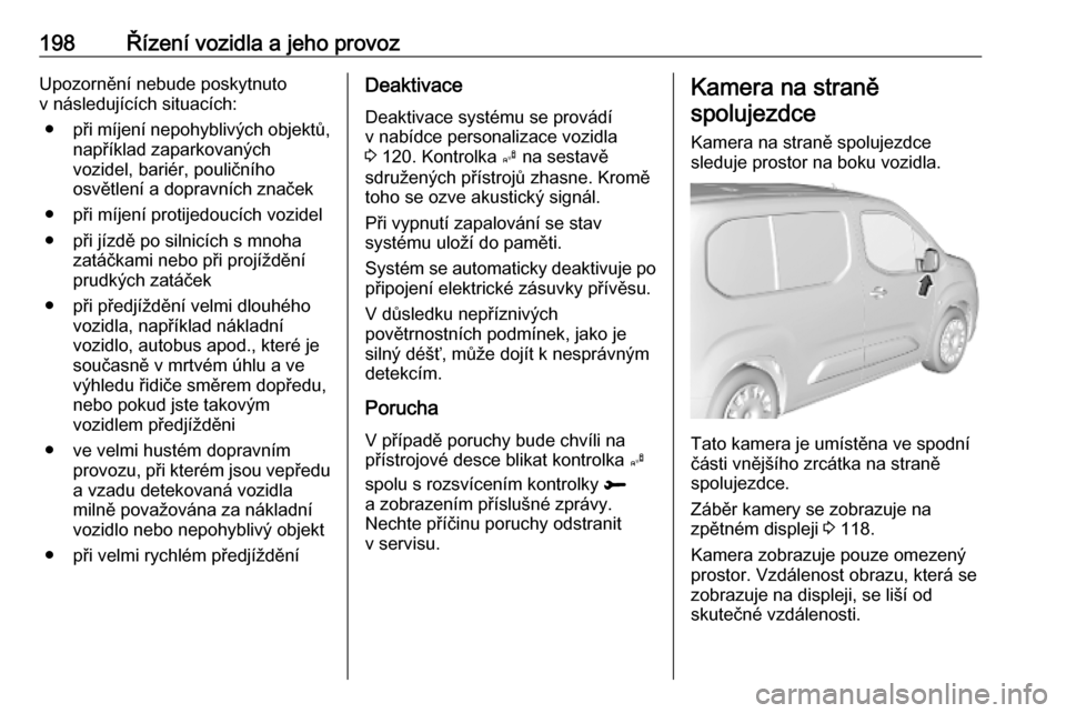 OPEL COMBO E 2019.1 Uživatelská příručka (in Czech) 198Řízení vozidla a jeho provozUpozornění nebude poskytnuto
v následujících situacích:
● při míjení nepohyblivých objektů,
například zaparkovaných
vozidel, bariér, pouličního
osv OPEL COMBO E 2019.1 Uživatelská příručka (in Czech) 198Řízení vozidla a jeho provozUpozornění nebude poskytnuto
v následujících situacích:
● při míjení nepohyblivých objektů,
například zaparkovaných
vozidel, bariér, pouličního
osv