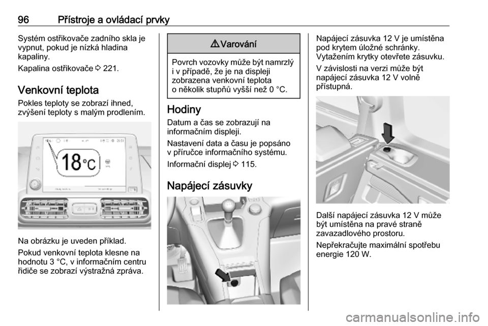 OPEL COMBO E 2019.1  Uživatelská příručka (in Czech) 96Přístroje a ovládací prvkySystém ostřikovače zadního skla je
vypnut, pokud je nízká hladina
kapaliny.
Kapalina ostřikovače  3 221.
Venkovní teplota
Pokles teploty se zobrazí ihned,
zv�