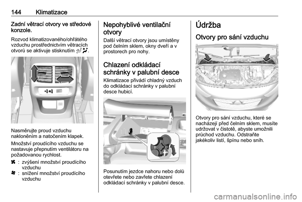 OPEL COMBO E 2019.75 Uživatelská příručka (in Czech) 144KlimatizaceZadní větrací otvory ve středové
konzole.
Rozvod klimatizovaného/ohřátého
vzduchu prostřednictvím větracích
otvorů se aktivuje stisknutím E.
Nasměrujte proud vzduchu
nak OPEL COMBO E 2019.75 Uživatelská příručka (in Czech) 144KlimatizaceZadní větrací otvory ve středové
konzole.
Rozvod klimatizovaného/ohřátého
vzduchu prostřednictvím větracích
otvorů se aktivuje stisknutím E.
Nasměrujte proud vzduchu
nak