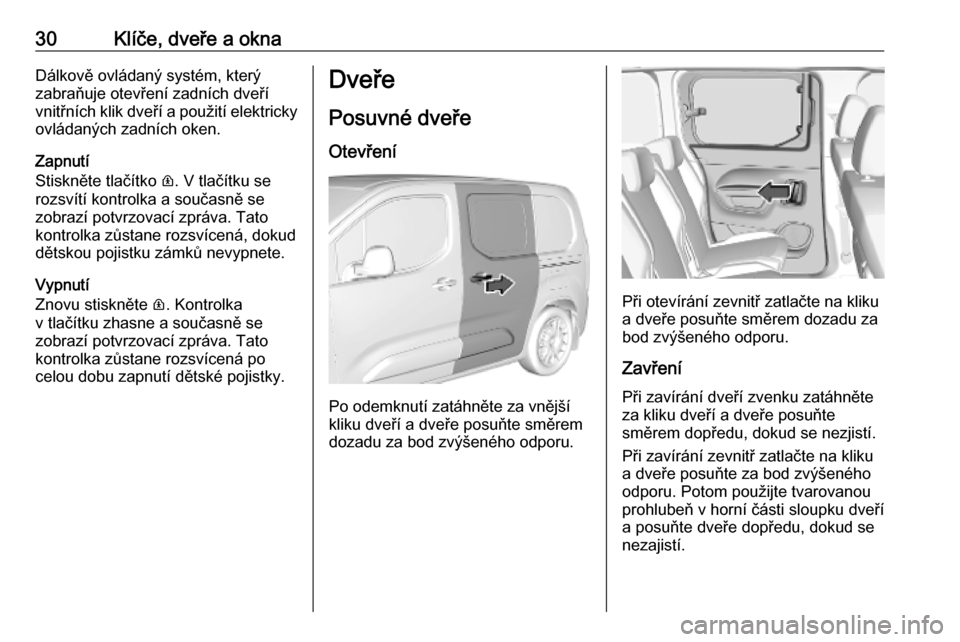 OPEL COMBO E 2019.75  Uživatelská příručka (in Czech) 30Klíče, dveře a oknaDálkově ovládaný systém, který
zabraňuje otevření zadních dveří
vnitřních klik dveří a použití elektricky ovládaných zadních oken.
Zapnutí
Stiskněte tla