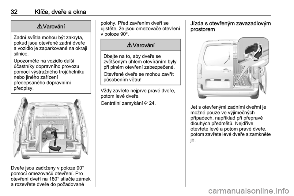 OPEL COMBO E 2019.75  Uživatelská příručka (in Czech) 32Klíče, dveře a okna9Varování
Zadní světla mohou být zakryta,
pokud jsou otevřené zadní dveře a vozidlo je zaparkované na okraji silnice.
Upozorněte na vozidlo další účastníky dopr