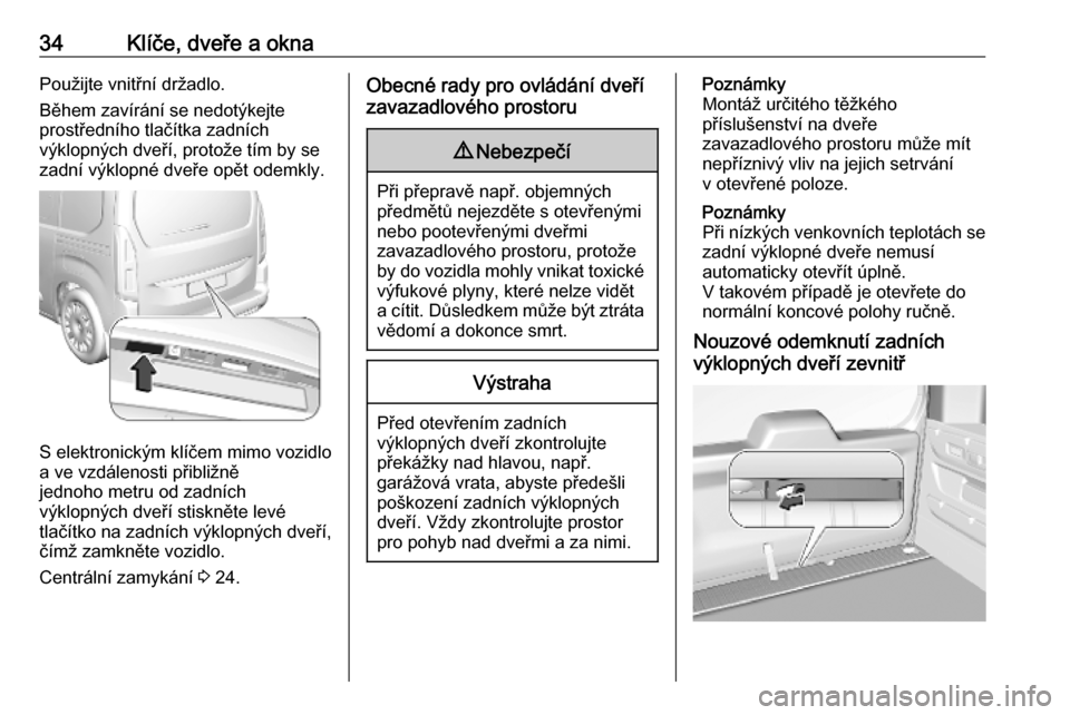 OPEL COMBO E 2019.75  Uživatelská příručka (in Czech) 34Klíče, dveře a oknaPoužijte vnitřní držadlo.
Během zavírání se nedotýkejte
prostředního tlačítka zadních
výklopných dveří, protože tím by se
zadní výklopné dveře opět ode