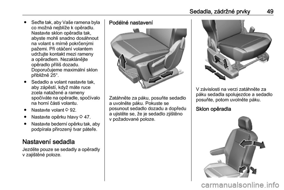 OPEL COMBO E 2019.75 Uživatelská příručka (in Czech) Sedadla, zádržné prvky49●Seďte tak, aby Vaše ramena byla
co možná nejblíže k opěradlu.
Nastavte sklon opěradla tak,
abyste mohli snadno dosáhnout
na volant s mírně pokrčenými
pažemi OPEL COMBO E 2019.75 Uživatelská příručka (in Czech) Sedadla, zádržné prvky49●Seďte tak, aby Vaše ramena byla
co možná nejblíže k opěradlu.
Nastavte sklon opěradla tak,
abyste mohli snadno dosáhnout
na volant s mírně pokrčenými
pažemi