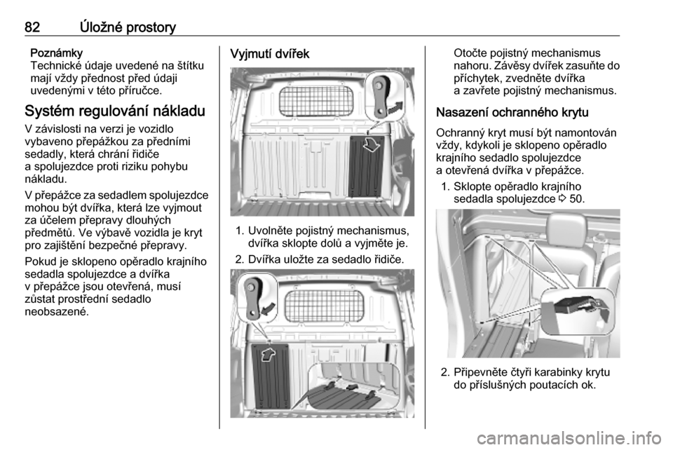 OPEL COMBO E 2019.75 Uživatelská příručka (in Czech) 82Úložné prostoryPoznámky
Technické údaje uvedené na štítku
mají vždy přednost před údaji
uvedenými v této příručce.
Systém regulování nákladu
V závislosti na verzi je vozidlo
OPEL COMBO E 2019.75 Uživatelská příručka (in Czech) 82Úložné prostoryPoznámky
Technické údaje uvedené na štítku
mají vždy přednost před údaji
uvedenými v této příručce.
Systém regulování nákladu
V závislosti na verzi je vozidlo