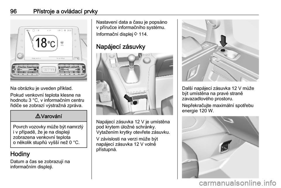 OPEL COMBO E 2019.75 Uživatelská příručka (in Czech) 96Přístroje a ovládací prvky
Na obrázku je uveden příklad.
Pokud venkovní teplota klesne na
hodnotu 3 °C, v informačním centru
řidiče se zobrazí výstražná zpráva.
9 Varování
Povrch OPEL COMBO E 2019.75 Uživatelská příručka (in Czech) 96Přístroje a ovládací prvky
Na obrázku je uveden příklad.
Pokud venkovní teplota klesne na
hodnotu 3 °C, v informačním centru
řidiče se zobrazí výstražná zpráva.
9 Varování
Povrch