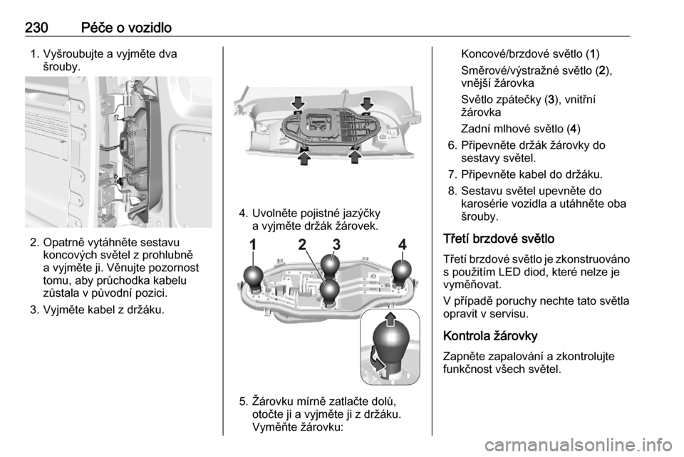 OPEL COMBO E 2020  Uživatelská příručka (in Czech) 230Péče o vozidlo1. Vyšroubujte a vyjměte dvašrouby.
2. Opatrně vytáhněte sestavukoncových světel z prohlubně
a vyjměte ji. Věnujte pozornost
tomu, aby průchodka kabelu
zůstala v původ