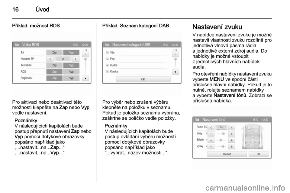 OPEL CORSA 2015  Příručka k informačnímu systému (in Czech) 16Úvod
Příklad: možnost RDS
Pro aktivaci nebo deaktivaci této
možnosti klepněte na  Zap nebo  Vyp
vedle nastavení.
Poznámky
V následujících kapitolách bude
postup přepnutí nastavení  Z