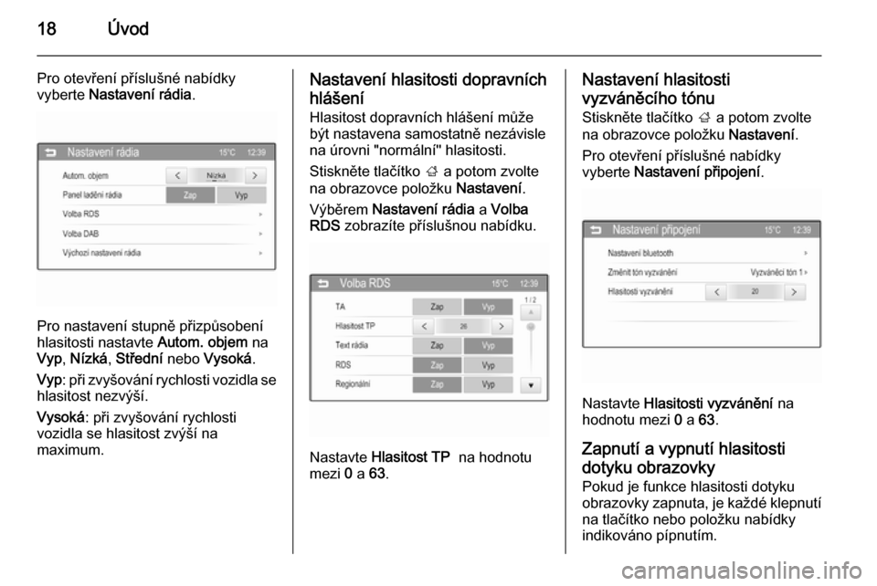 OPEL CORSA 2015  Příručka k informačnímu systému (in Czech) 18Úvod
Pro otevření příslušné nabídky
vyberte  Nastavení rádia .
Pro nastavení stupně přizpůsobení
hlasitosti nastavte  Autom. objem na
Vyp , Nízká , Střední  nebo Vysoká .
Vyp : p