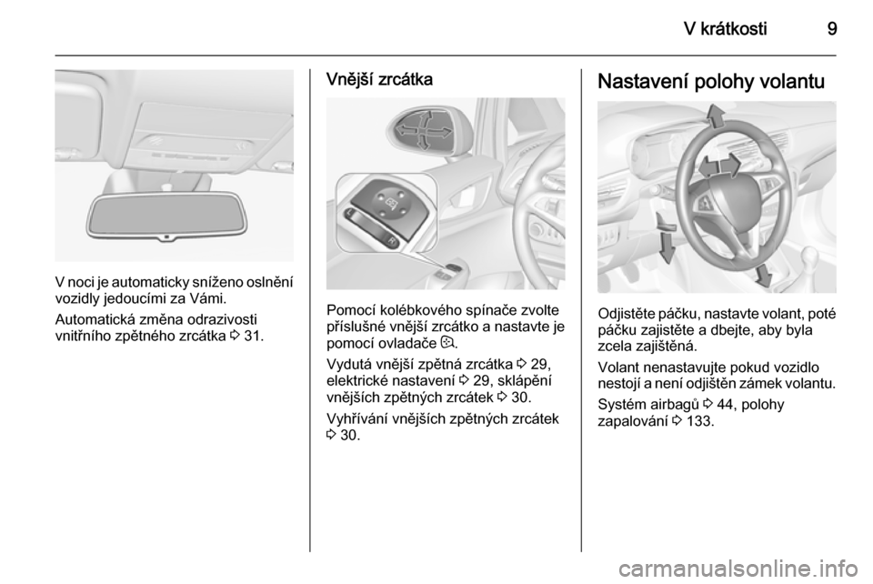 OPEL CORSA 2015.5  Uživatelská příručka (in Czech) V krátkosti9
V noci je automaticky sníženo oslněnívozidly jedoucími za Vámi.
Automatická změna odrazivosti
vnitřního zpětného zrcátka  3 31.
Vnější zrcátka
Pomocí kolébkového spí