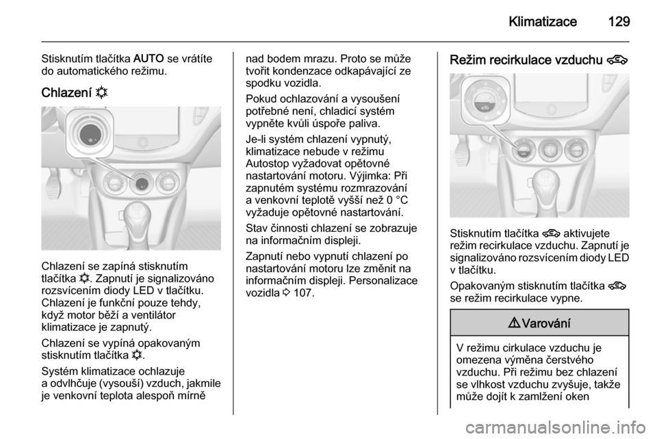 OPEL CORSA 2015.5  Uživatelská příručka (in Czech) Klimatizace129
Stisknutím tlačítka AUTO se vrátíte
do automatického režimu.
Chlazení  n
Chlazení se zapíná stisknutím
tlačítka  n. Zapnutí je signalizováno
rozsvícením diody LED v tl
