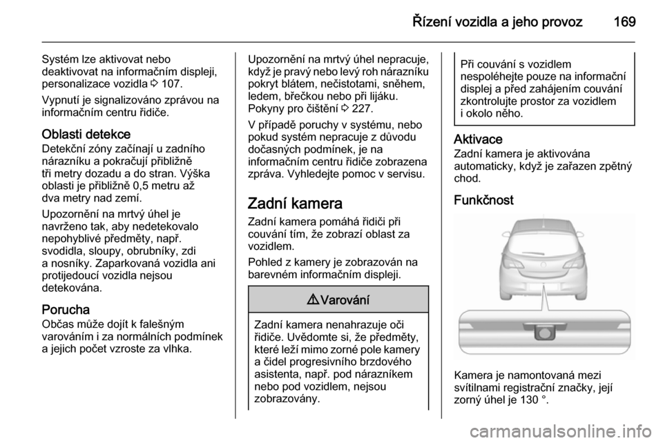 OPEL CORSA 2015.5 Uživatelská příručka (in Czech) Řízení vozidla a jeho provoz169
Systém lze aktivovat nebo
deaktivovat na informačním displeji,
personalizace vozidla 3 107.
Vypnutí je signalizováno zprávou na
informačním centru řidiče. OPEL CORSA 2015.5 Uživatelská příručka (in Czech) Řízení vozidla a jeho provoz169
Systém lze aktivovat nebo
deaktivovat na informačním displeji,
personalizace vozidla 3 107.
Vypnutí je signalizováno zprávou na
informačním centru řidiče.