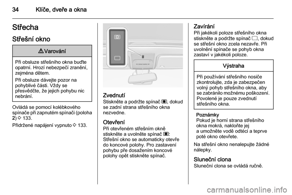 OPEL CORSA 2015.5  Uživatelská příručka (in Czech) 34Klíče, dveře a oknaStřechaStřešní okno9 Varování
Při obsluze střešního okna buďte
opatrní. Hrozí nebezpečí zranění,
zejména dětem.
Při obsluze dávejte pozor na
pohyblivé č�