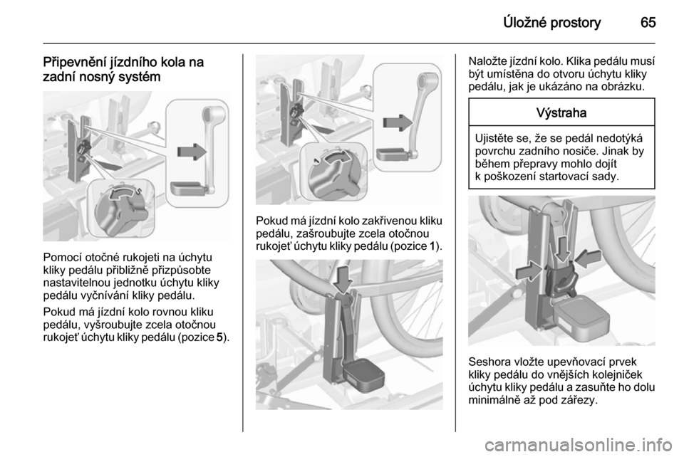 OPEL CORSA 2015.5  Uživatelská příručka (in Czech) Úložné prostory65
Připevnění jízdního kola na
zadní nosný systém
Pomocí otočné rukojeti na úchytu
kliky pedálu přibližně přizpůsobte nastavitelnou jednotku úchytu kliky
pedálu v