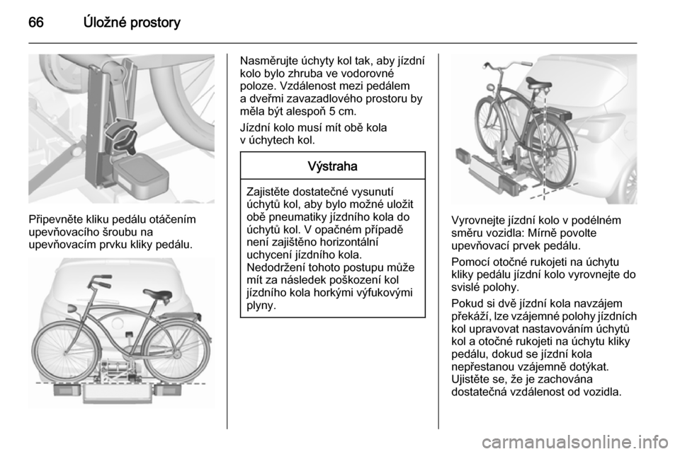 OPEL CORSA 2015.5  Uživatelská příručka (in Czech) 66Úložné prostory
Připevněte kliku pedálu otáčením
upevňovacího šroubu na
upevňovacím prvku kliky pedálu.
Nasměrujte úchyty kol tak, aby jízdní
kolo bylo zhruba ve vodorovné
poloze