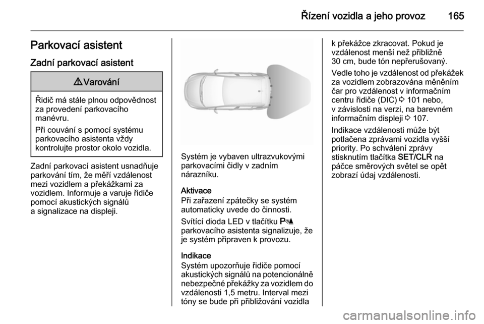 OPEL CORSA 2015.75 Uživatelská příručka (in Czech) Řízení vozidla a jeho provoz165Parkovací asistentZadní parkovací asistent9 Varování
Řidič má stále plnou odpovědnost
za provedení parkovacího
manévru.
Při couvání s pomocí systému OPEL CORSA 2015.75 Uživatelská příručka (in Czech) Řízení vozidla a jeho provoz165Parkovací asistentZadní parkovací asistent9 Varování
Řidič má stále plnou odpovědnost
za provedení parkovacího
manévru.
Při couvání s pomocí systému