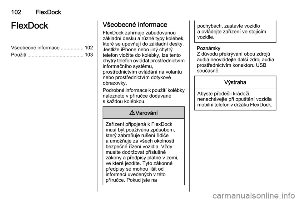 OPEL CORSA 2016  Příručka k informačnímu systému (in Czech) 102FlexDockFlexDockVšeobecné informace................102
Použití ........................................ 103Všeobecné informace
FlexDock zahrnuje zabudovanou
základní desku a různé typy ko