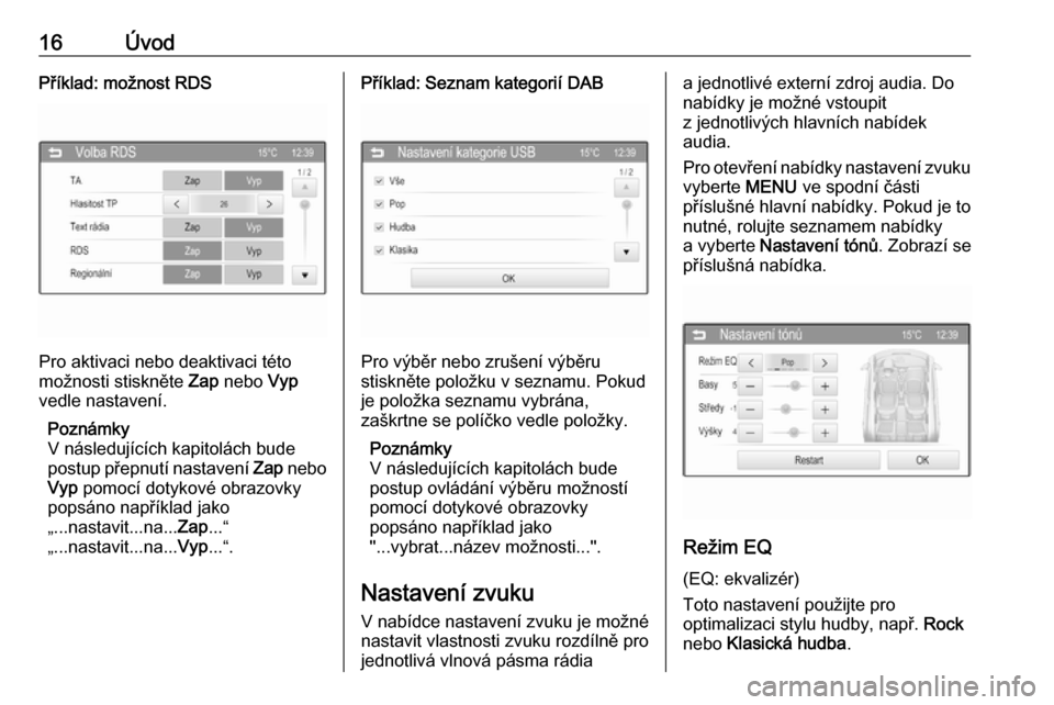 OPEL CORSA 2016  Příručka k informačnímu systému (in Czech) 16ÚvodPříklad: možnost RDS
Pro aktivaci nebo deaktivaci této
možnosti stiskněte  Zap nebo  Vyp
vedle nastavení.
Poznámky
V následujících kapitolách bude
postup přepnutí nastavení  Zap 