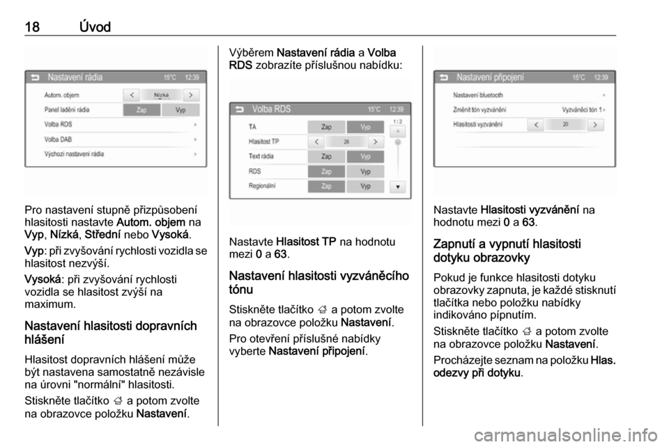 OPEL CORSA 2016  Příručka k informačnímu systému (in Czech) 18Úvod
Pro nastavení stupně přizpůsobení
hlasitosti nastavte  Autom. objem na
Vyp , Nízká , Střední  nebo Vysoká .
Vyp : při zvyšování rychlosti vozidla se
hlasitost nezvýší.
Vysoká