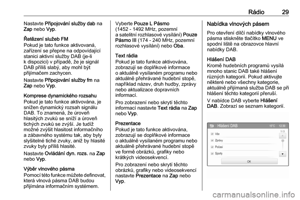 OPEL CORSA 2016  Příručka k informačnímu systému (in Czech) Rádio29Nastavte Připojování služby dab  na
Zap  nebo  Vyp.
Řetězení služeb FM
Pokud je tato funkce aktivovaná,
zařízení se přepne na odpovídající
stanici aktivní služby DAB (je-li
k