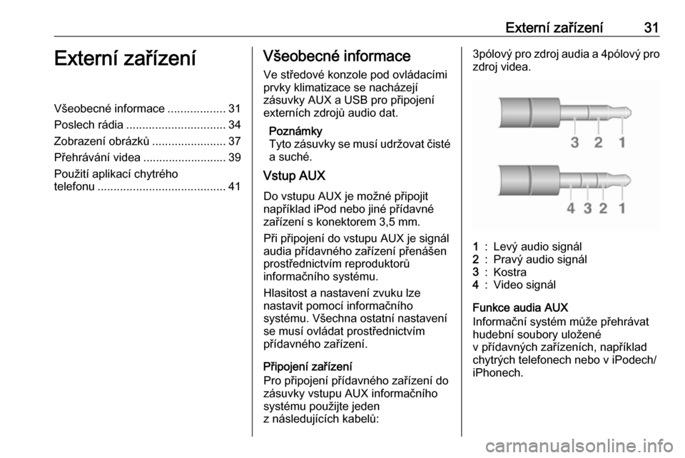 OPEL CORSA 2016  Příručka k informačnímu systému (in Czech) Externí zařízení31Externí zařízeníVšeobecné informace..................31
Poslech rádia ............................... 34
Zobrazení obrázků .......................37
Přehrávání vide