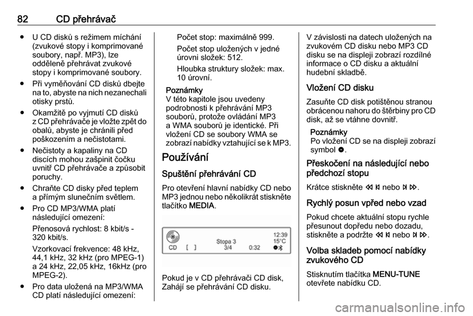 OPEL CORSA 2016  Příručka k informačnímu systému (in Czech) 82CD přehrávač● U CD disků s režimem míchání(zvukové stopy i komprimované
soubory, např. MP3), lze
odděleně přehrávat zvukové
stopy i komprimované soubory.
● Při vyměňování C