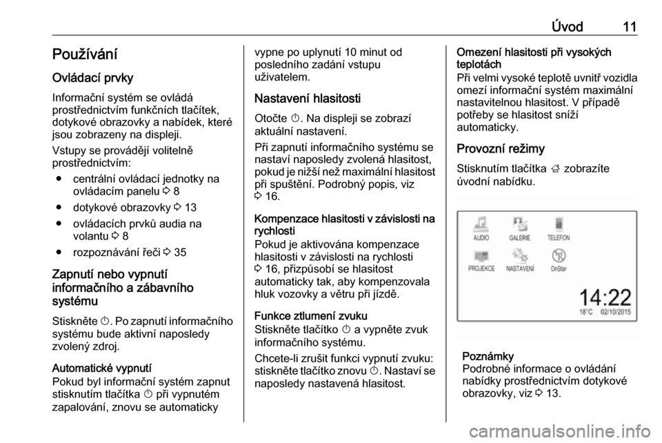 OPEL CORSA 2016.5  Příručka k informačnímu systému (in Czech) Úvod11PoužíváníOvládací prvky
Informační systém se ovládá
prostřednictvím funkčních tlačítek,
dotykové obrazovky a nabídek, které
jsou zobrazeny na displeji.
Vstupy se prováděj�