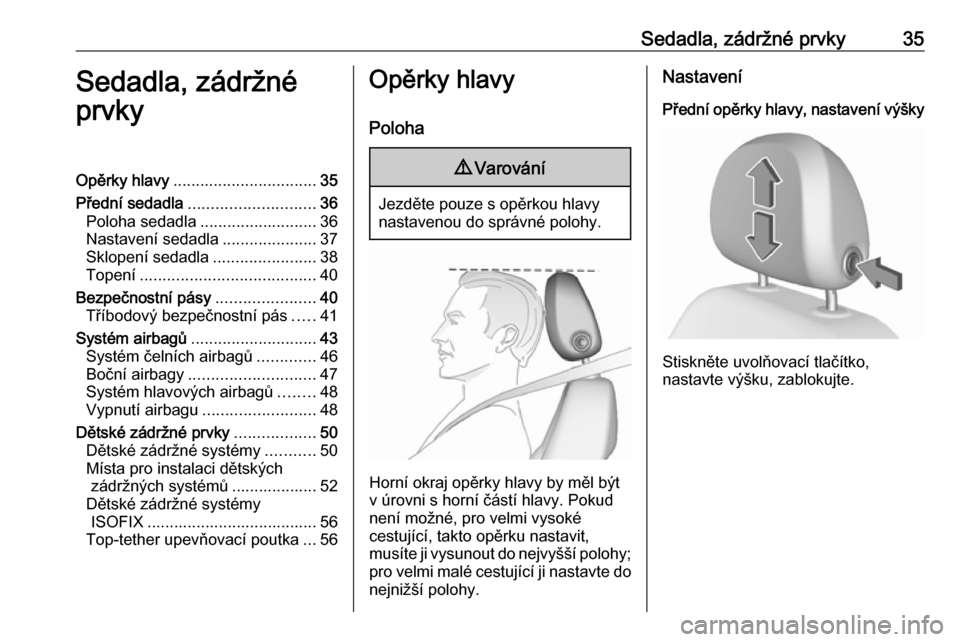 OPEL CORSA 2016.5  Uživatelská příručka (in Czech) Sedadla, zádržné prvky35Sedadla, zádržné
prvkyOpěrky hlavy ................................ 35
Přední sedadla ............................ 36
Poloha sedadla .......................... 36
Nast
