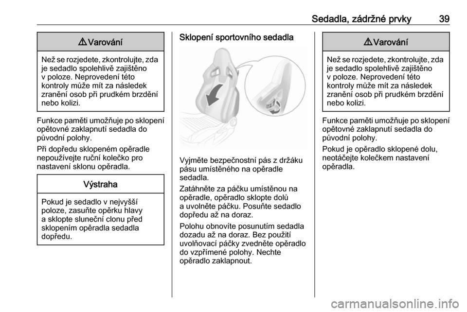 OPEL CORSA 2016.5  Uživatelská příručka (in Czech) Sedadla, zádržné prvky399Varování
Než se rozjedete, zkontrolujte, zda
je sedadlo spolehlivě zajištěno
v poloze. Neprovedení této
kontroly může mít za následek
zranění osob při prudk�