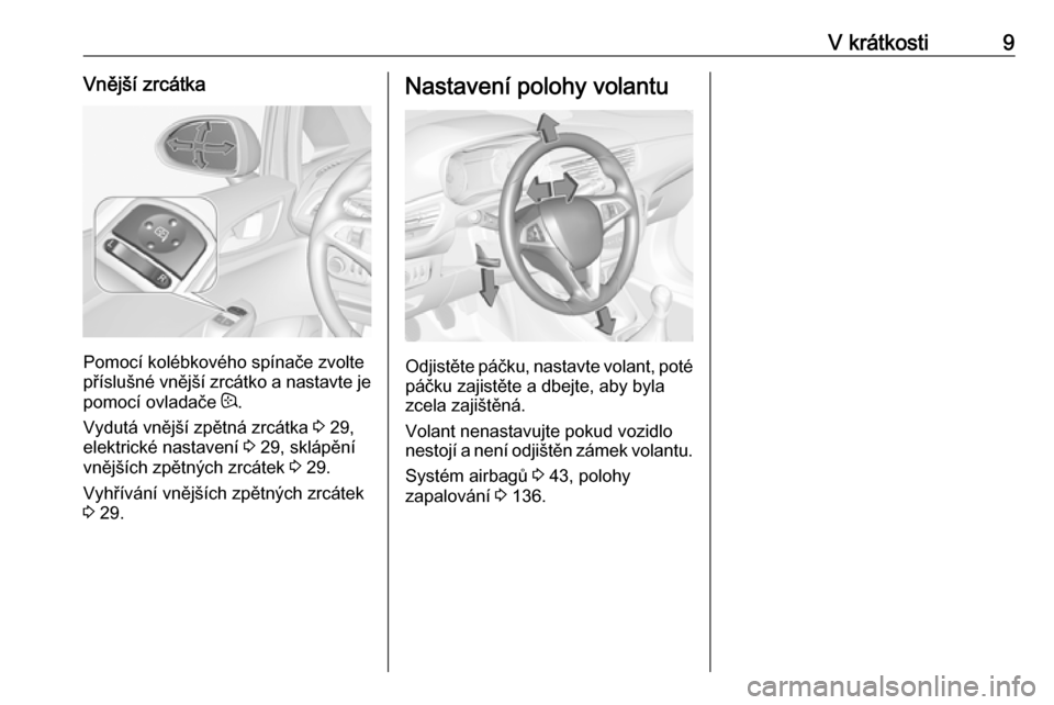OPEL CORSA 2017  Uživatelská příručka (in Czech) V krátkosti9Vnější zrcátka
Pomocí kolébkového spínače zvolte
příslušné vnější zrcátko a nastavte je
pomocí ovladače  :.
Vydutá vnější zpětná zrcátka  3 29,
elektrické nasta