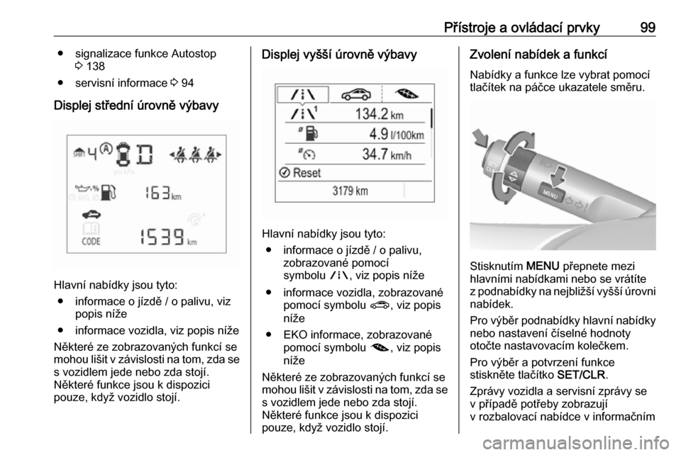 OPEL CORSA 2017 Uživatelská příručka (in Czech) Přístroje a ovládací prvky99● signalizace funkce Autostop3 138
● servisní informace 3 94
Displej střední úrovně výbavy
Hlavní nabídky jsou tyto: ● informace o jízdě / o palivu, vi OPEL CORSA 2017 Uživatelská příručka (in Czech) Přístroje a ovládací prvky99● signalizace funkce Autostop3 138
● servisní informace 3 94
Displej střední úrovně výbavy
Hlavní nabídky jsou tyto: ● informace o jízdě / o palivu, vi