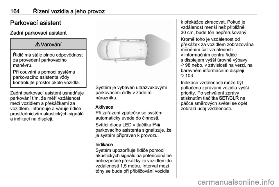 OPEL CORSA 2017 Uživatelská příručka (in Czech) 164Řízení vozidla a jeho provozParkovací asistent
Zadní parkovací asistent9 Varování
Řidič má stále plnou odpovědnost
za provedení parkovacího
manévru.
Při couvání s pomocí systém OPEL CORSA 2017 Uživatelská příručka (in Czech) 164Řízení vozidla a jeho provozParkovací asistent
Zadní parkovací asistent9 Varování
Řidič má stále plnou odpovědnost
za provedení parkovacího
manévru.
Při couvání s pomocí systém