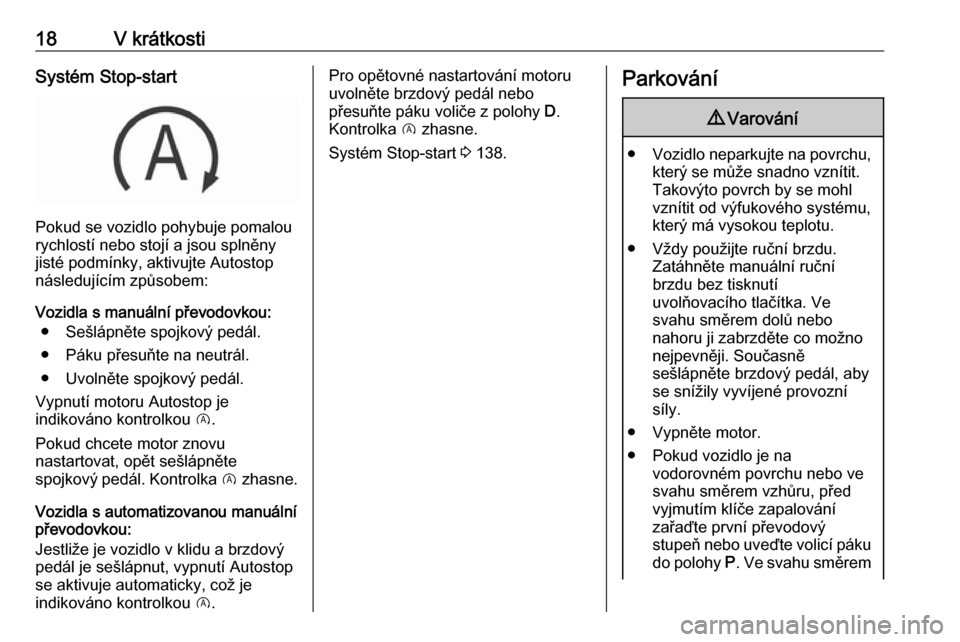 OPEL CORSA 2017  Uživatelská příručka (in Czech) 18V krátkostiSystém Stop-start
Pokud se vozidlo pohybuje pomalou
rychlostí nebo stojí a jsou splněny jisté podmínky, aktivujte Autostop
následujícím způsobem:
Vozidla s manuální převodov