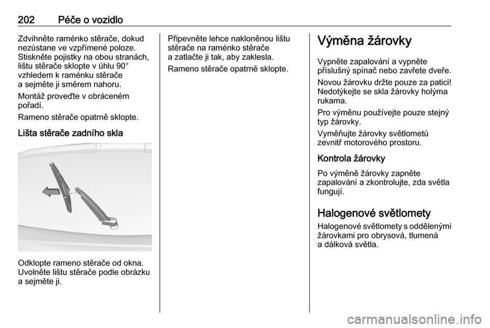 OPEL CORSA 2017  Uživatelská příručka (in Czech) 202Péče o vozidloZdvihněte raménko stěrače, dokud
nezůstane ve vzpřímené poloze.
Stiskněte pojistky na obou stranách,
lištu stěrače sklopte v úhlu 90°
vzhledem k raménku stěrače
a 