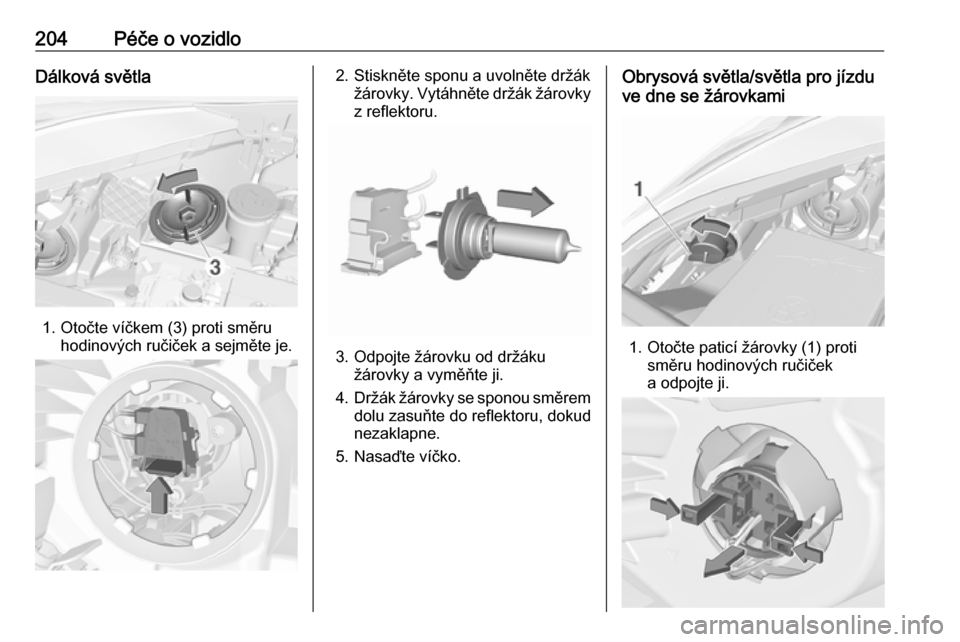 OPEL CORSA 2017  Uživatelská příručka (in Czech) 204Péče o vozidloDálková světla
1. Otočte víčkem (3) proti směruhodinových ručiček a sejměte je.
2. Stiskněte sponu a uvolněte držákžárovky. Vytáhněte držák žárovky
z reflekto