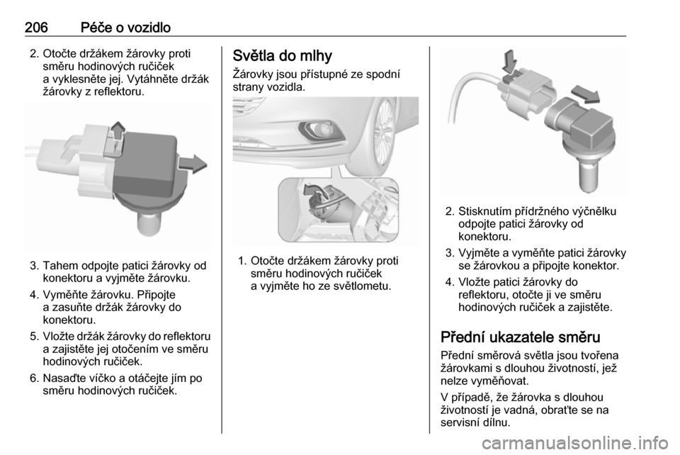 OPEL CORSA 2017  Uživatelská příručka (in Czech) 206Péče o vozidlo2. Otočte držákem žárovky protisměru hodinových ručiček
a vyklesněte jej. Vytáhněte držák
žárovky z reflektoru.
3. Tahem odpojte patici žárovky od konektoru a vyjm