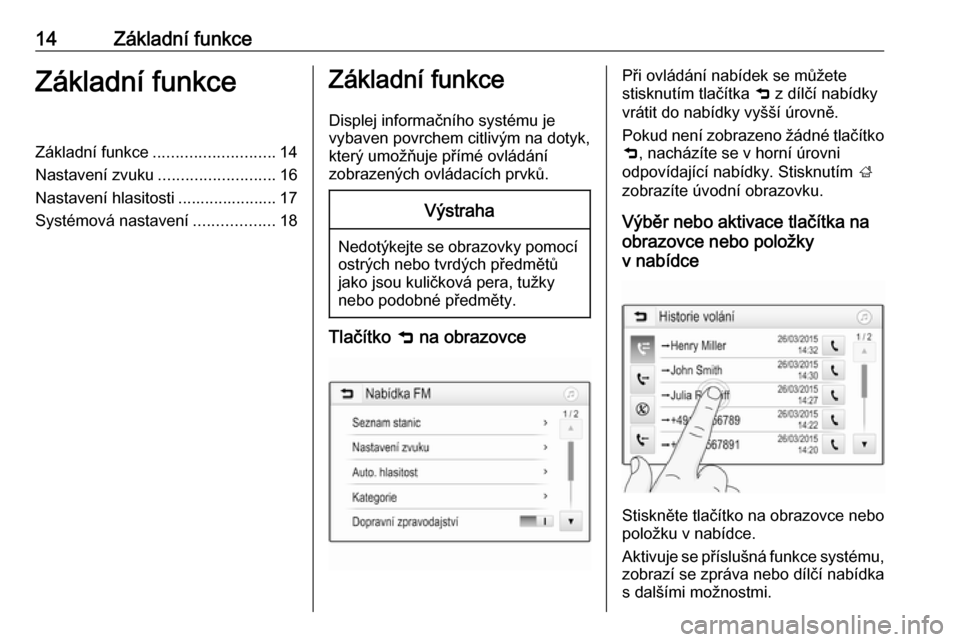 OPEL CORSA E 2017.5  Příručka k informačnímu systému (in Czech) 14Základní funkceZákladní funkceZákladní funkce........................... 14
Nastavení zvuku ..........................16
Nastavení hlasitosti ...................... 17
Systémová nastavení