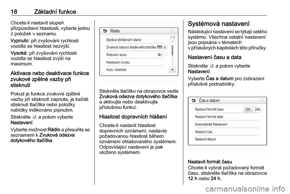 OPEL CORSA E 2017.5  Příručka k informačnímu systému (in Czech) 18Základní funkceChcete-li nastavit stupeň
přizpůsobení hlasitosti, vyberte jednu z položek v seznamu.
Vypnuto : při zvyšování rychlosti
vozidla se hlasitost nezvýší.
Vysoká : při zvy�