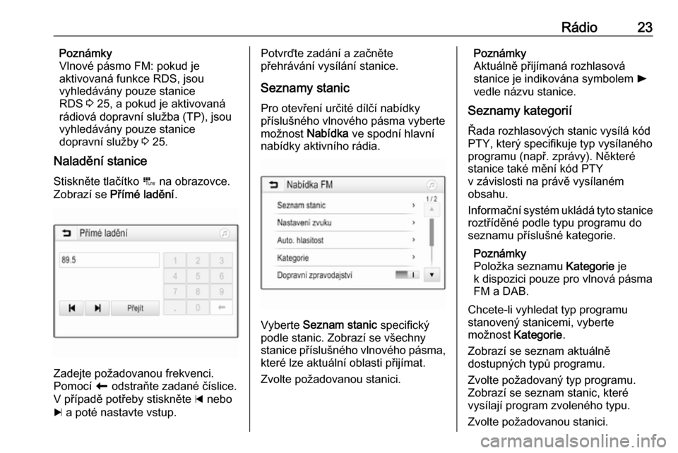 OPEL CORSA E 2017.5  Příručka k informačnímu systému (in Czech) Rádio23Poznámky
Vlnové pásmo FM: pokud je
aktivovaná funkce RDS, jsou
vyhledávány pouze stanice
RDS  3 25, a pokud je aktivovaná
rádiová dopravní služba (TP), jsou vyhledávány pouze stan