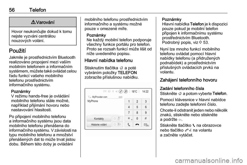 OPEL CORSA E 2017.5  Příručka k informačnímu systému (in Czech) 56Telefon9Varování
Hovor neukončujte dokud k tomu
nejste vyzváni centrálou
nouzových volání.
Použití
Jakmile je prostřednictvím Bluetooth
realizováno propojení mezi vaším
mobilním tel