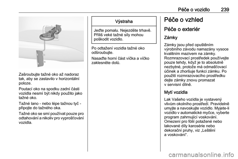 OPEL CORSA E 2017.5  Uživatelská příručka (in Czech) Péče o vozidlo239
Zašroubujte tažné oko až nadoraz
tak, aby se zastavilo v horizontální
poloze.
Poutací oko na spodku zadní části
vozidla nesmí být nikdy použito jako
tažné oko.
Tažn