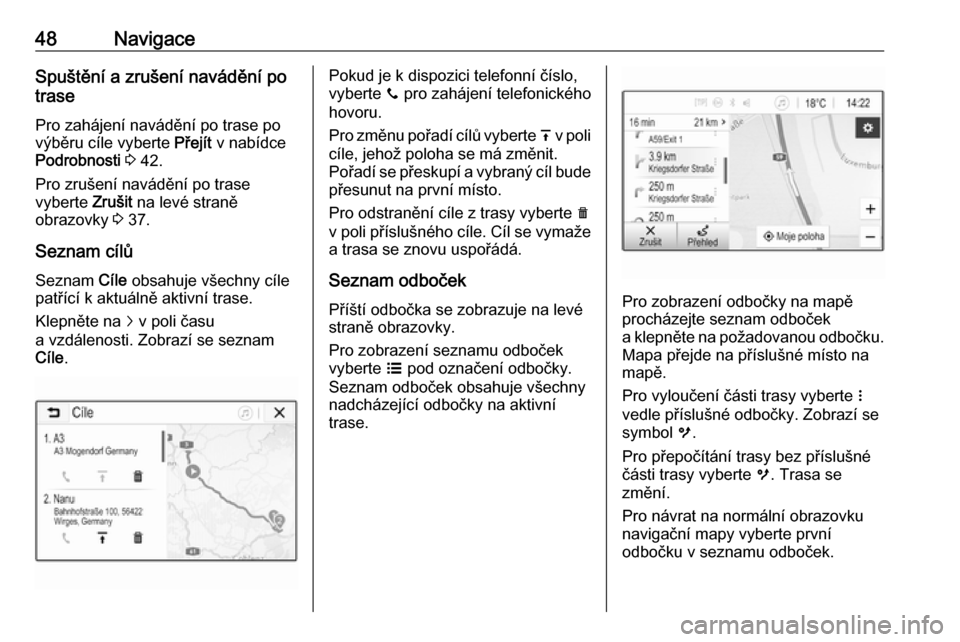 OPEL CORSA E 2018  Příručka k informačnímu systému (in Czech) 48NavigaceSpuštění a zrušení navádění po
trase
Pro zahájení navádění po trase po
výběru cíle vyberte  Přejít v nabídce
Podrobnosti  3  42.
Pro zrušení navádění po trase
vyberte