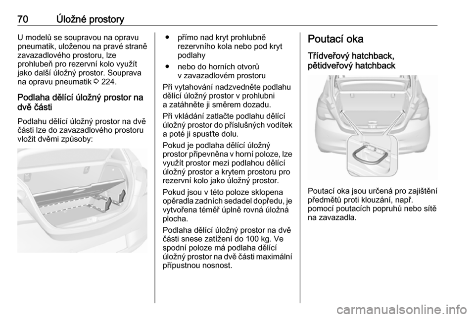 OPEL CORSA E 2018 Uživatelská příručka (in Czech) 70Úložné prostoryU modelů se soupravou na opravu
pneumatik, uloženou na pravé straně
zavazadlového prostoru, lze
prohlubeň pro rezervní kolo využít
jako další úložný prostor. Souprava OPEL CORSA E 2018 Uživatelská příručka (in Czech) 70Úložné prostoryU modelů se soupravou na opravu
pneumatik, uloženou na pravé straně
zavazadlového prostoru, lze
prohlubeň pro rezervní kolo využít
jako další úložný prostor. Souprava