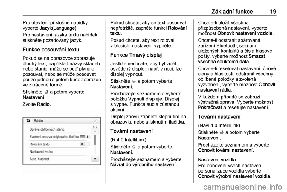 OPEL CORSA E 2018.5  Příručka k informačnímu systému (in Czech) Základní funkce19Pro otevření příslušné nabídky
vyberte  Jazyk(Language) .
Pro nastavení jazyka textu nabídek
stiskněte požadovaný jazyk.
Funkce posouvání textu
Pokud se na obrazovce z