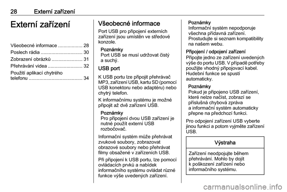 OPEL CORSA E 2018.5 Příručka k informačnímu systému (in Czech) 28Externí zařízeníExterní zařízeníVšeobecné informace..................28
Poslech rádia ............................... 30
Zobrazení obrázků .......................31
Přehrávání vide OPEL CORSA E 2018.5 Příručka k informačnímu systému (in Czech) 28Externí zařízeníExterní zařízeníVšeobecné informace..................28
Poslech rádia ............................... 30
Zobrazení obrázků .......................31
Přehrávání vide