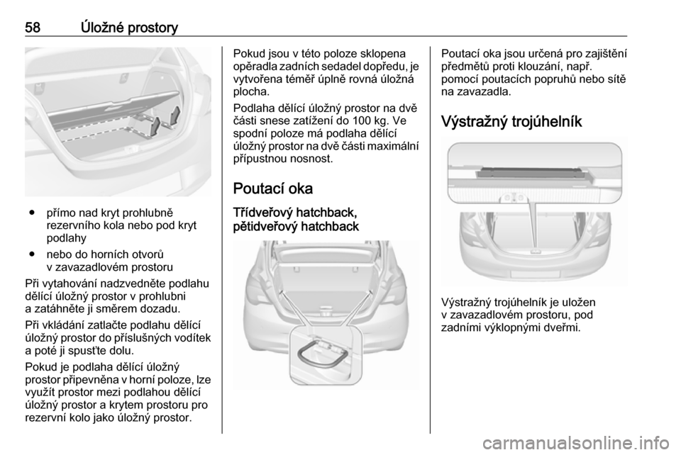 OPEL CORSA E 2019 Uživatelská příručka (in Czech) 58Úložné prostory
● přímo nad kryt prohlubněrezervního kola nebo pod kryt
podlahy
● nebo do horních otvorů v zavazadlovém prostoru
Při vytahování nadzvedněte podlahu
dělící úlož OPEL CORSA E 2019 Uživatelská příručka (in Czech) 58Úložné prostory
● přímo nad kryt prohlubněrezervního kola nebo pod kryt
podlahy
● nebo do horních otvorů v zavazadlovém prostoru
Při vytahování nadzvedněte podlahu
dělící úlož