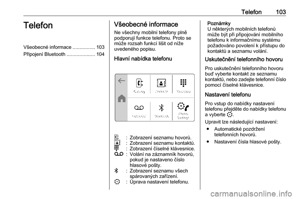 OPEL CORSA F 2020  Příručka k informačnímu systému (in Czech) Telefon103TelefonVšeobecné informace................103
Připojení Bluetooth ....................104Všeobecné informace
Ne všechny mobilní telefony plně podporují funkce telefonu. Proto se
m�