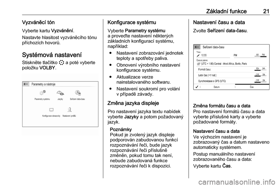 OPEL CORSA F 2020  Příručka k informačnímu systému (in Czech) Základní funkce21Vyzváněcí tón
Vyberte kartu  Vyzvánění.
Nastavte hlasitost vyzváněcího tónu
příchozích hovorů.
Systémová nastavení
Stiskněte tlačítko  : a poté vyberte
položk