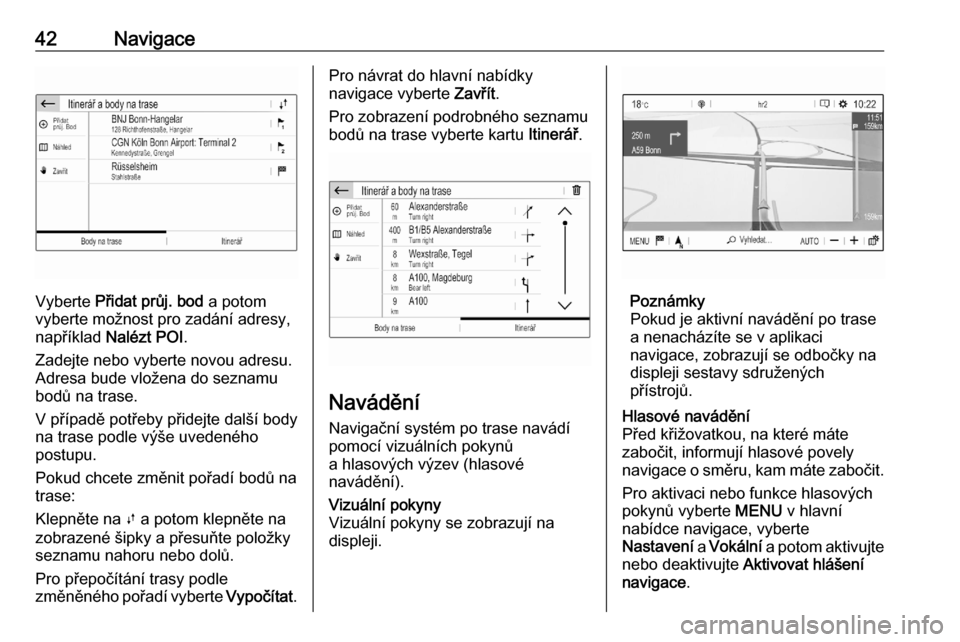 OPEL CORSA F 2020  Příručka k informačnímu systému (in Czech) 42Navigace
Vyberte Přidat průj. bod  a potom
vyberte možnost pro zadání adresy,
například  Nalézt POI .
Zadejte nebo vyberte novou adresu.
Adresa bude vložena do seznamu
bodů na trase.
V př