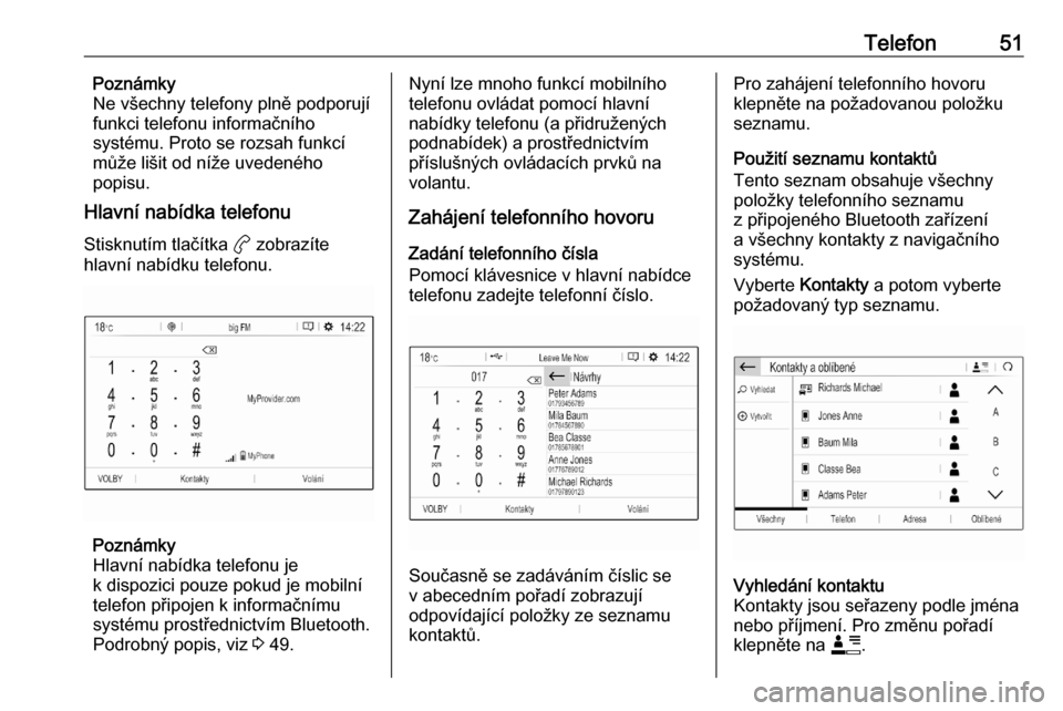 OPEL CORSA F 2020  Příručka k informačnímu systému (in Czech) Telefon51Poznámky
Ne všechny telefony plně podporují
funkci telefonu informačního
systému. Proto se rozsah funkcí může lišit od níže uvedeného
popisu.
Hlavní nabídka telefonu
Stisknut�